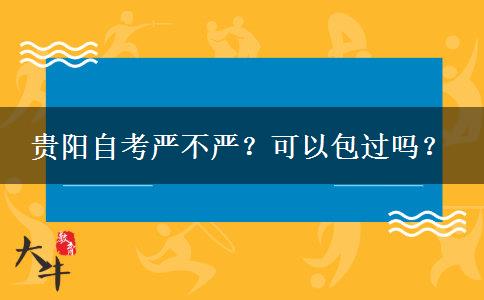 贵阳自考严不严？可以包过吗？