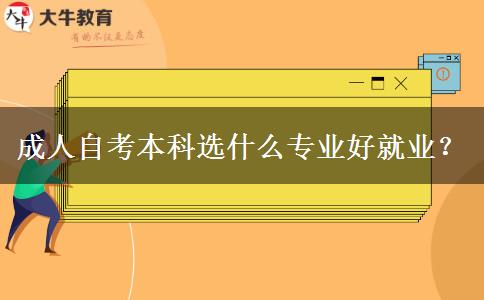 成人自考本科选什么专业好就业？