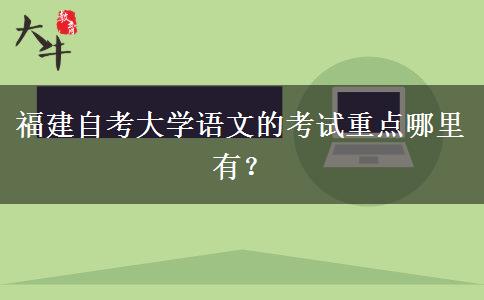 福建自考大学语文的考试重点哪里有？