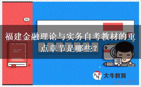 福建金融理论与实务自考教材的重点章节是哪些？