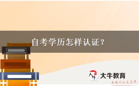 自考学历怎样认证？