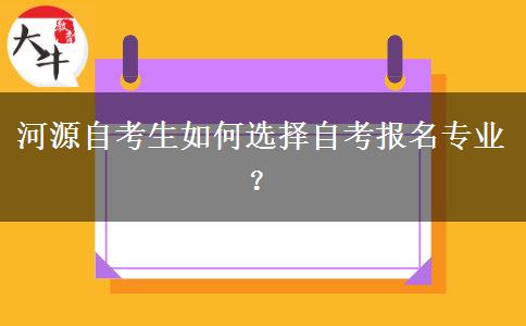 河源自考生如何选择自考报名专业？