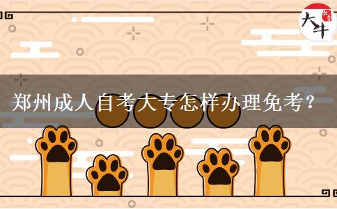 郑州成人自考大专怎样办理免考？