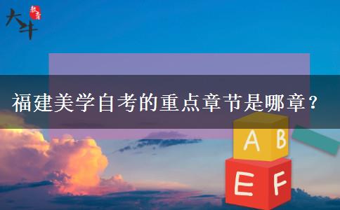 福建美学自考的重点章节是哪章？