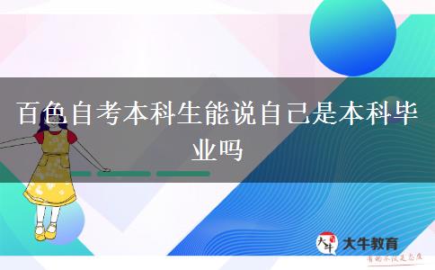 百色自考本科生能说自己是本科毕业吗