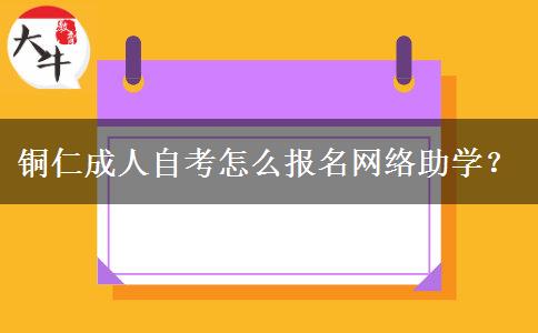 铜仁成人自考怎么报名网络助学？