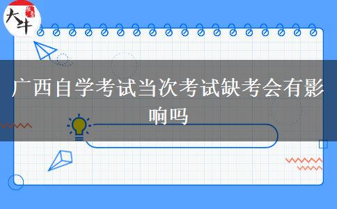 广西自学考试当次考试缺考会有影响吗