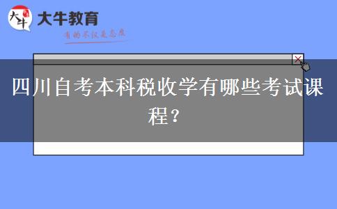 四川自考本科税收学有哪些考试课程？