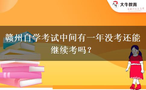 赣州自学考试中间有一年没考还能继续考吗？