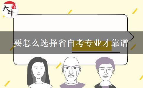 要怎么选择省自考专业才靠谱