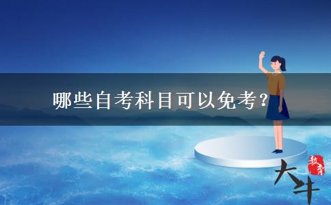 哪些自考科目可以免考？