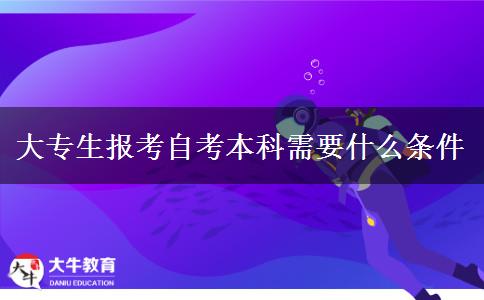 大专生报考自考本科需要什么条件