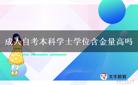 成人自考本科学士学位含金量高吗