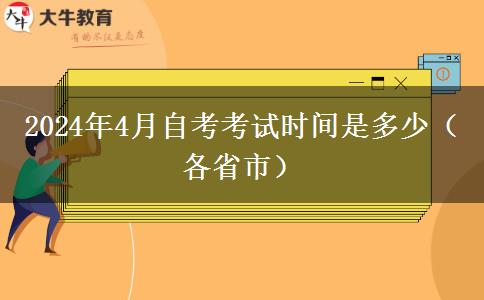 2024年4月自考考试时间是多少（各省市）