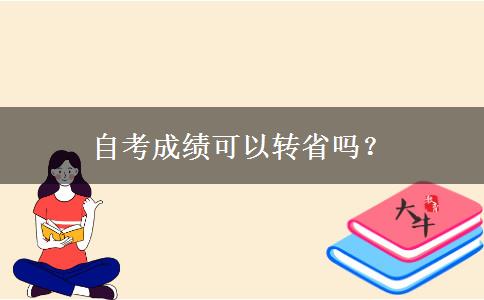 自考成绩可以转省吗？