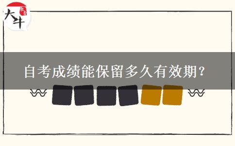 自考成绩能保留多久有效期？