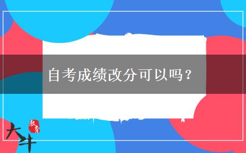 自考成绩改分可以吗？