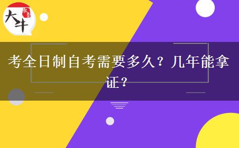 考全日制自考需要多久？几年能拿证？