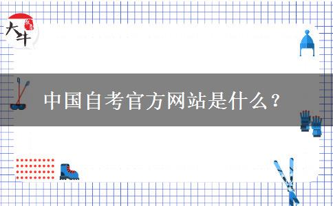 中国自考官方网站是什么？