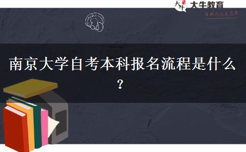 南京大学自考本科报名流程是什么？