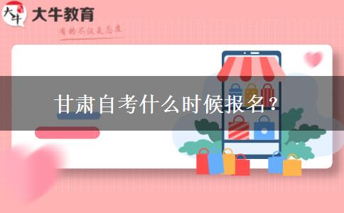 甘肃自考什么时候报名？