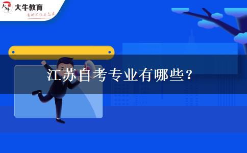 江苏自考专业有哪些? 江苏自考专业有哪些?