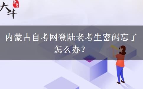 内蒙古自考网登陆老考生密码忘了怎么办？