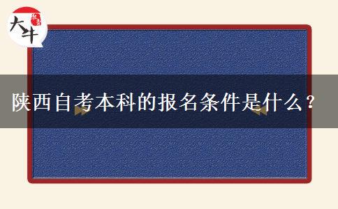 陕西自考本科的报名条件是什么？