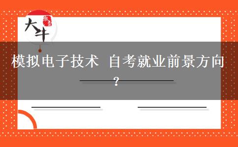 模拟电子技术 自考就业前景方向？