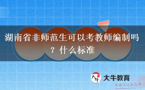 湖南省非师范生可以考教师编制吗？什么标准