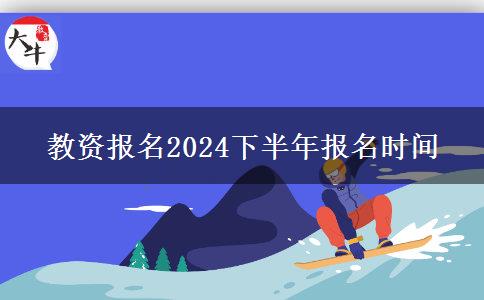 教资报名2024下半年报名时间