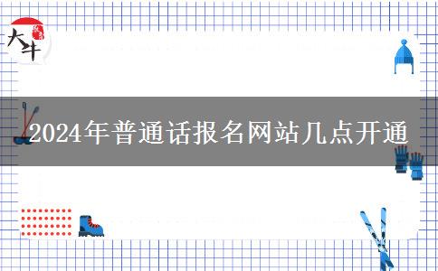 2024年普通话报名网站几点开通