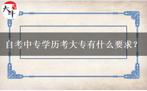 自考中专学历考大专有什么要求？