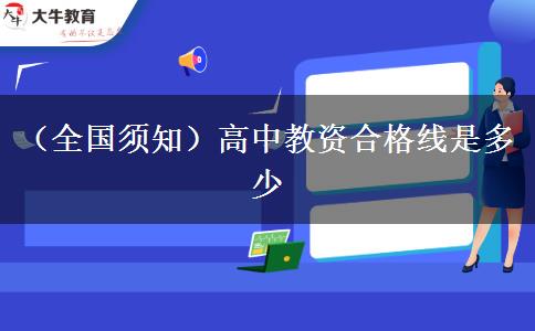 （全国须知）高中教资合格线是多少