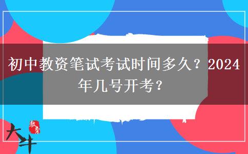 初中教资笔试考试时间多久？2024年几号开考？