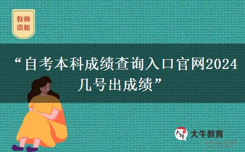 “自考本科成绩查询入口官网2024 几号出成绩”