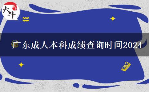  广东成人本科成绩查询时间2024