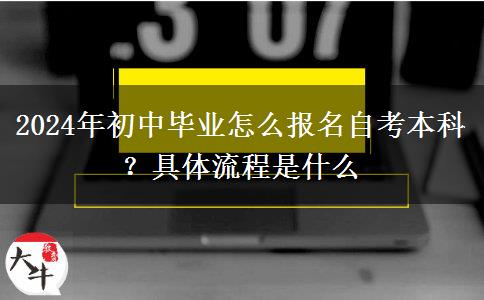 2024年初中毕业怎么报名自考本科？具体流程是什么