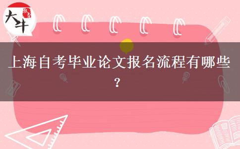 上海自考毕业论文报名流程有哪些？