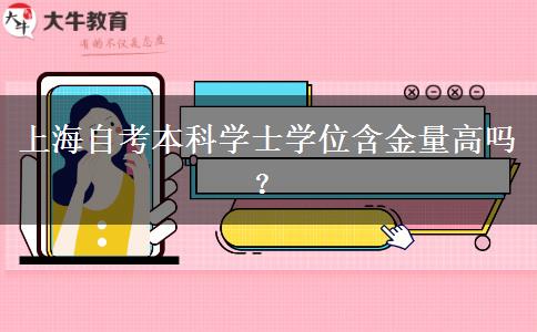 上海自考本科学士学位含金量高吗？