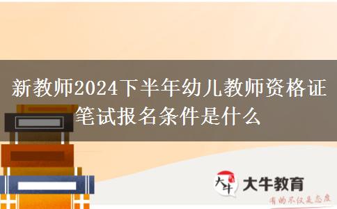 新教师2024下半年幼儿教师资格证笔试报名条件是什么