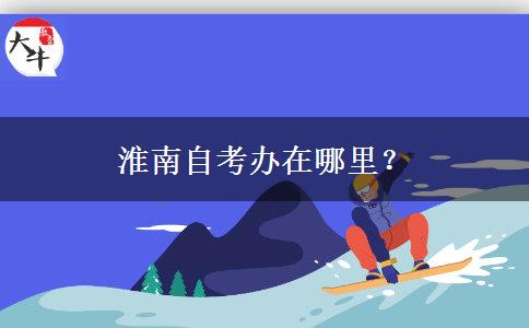 淮南自考办在哪里？