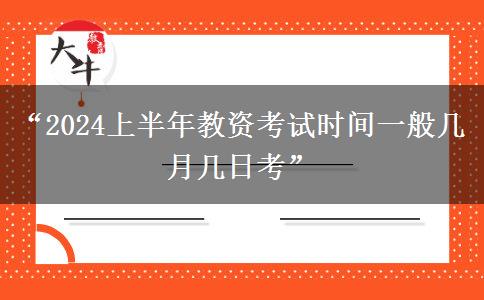 “2024上半年教资考试时间一般几月几日考”