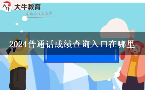 2024普通话成绩查询入口在哪里