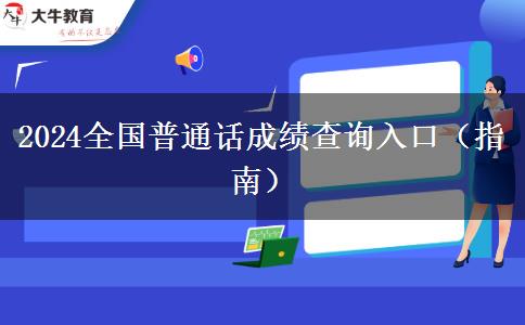 2024全国普通话成绩查询入口（指南）