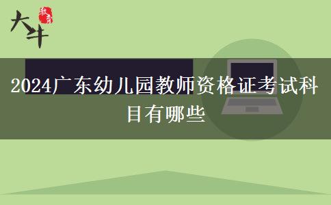 2024广东幼儿园教师资格证考试科目有哪些