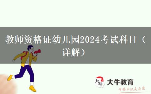 教师资格证幼儿园2024考试科目（详解）