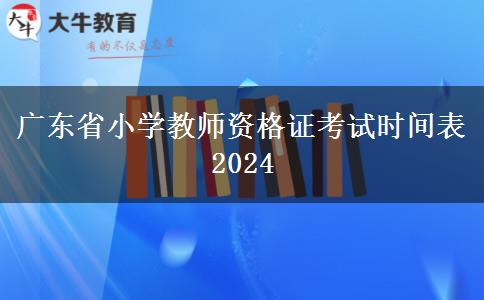 广东省小学教师资格证考试时间表2024