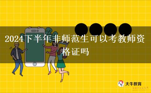 2024下半年非师范生可以考教师资格证吗