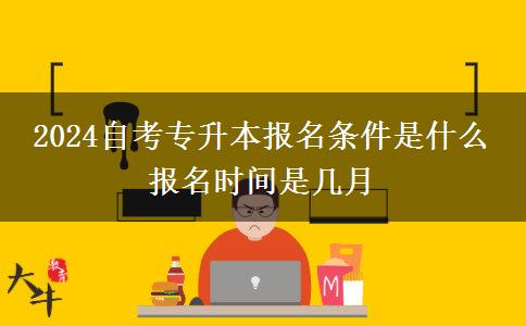 2024自考专升本报名条件是什么 报名时间是几月